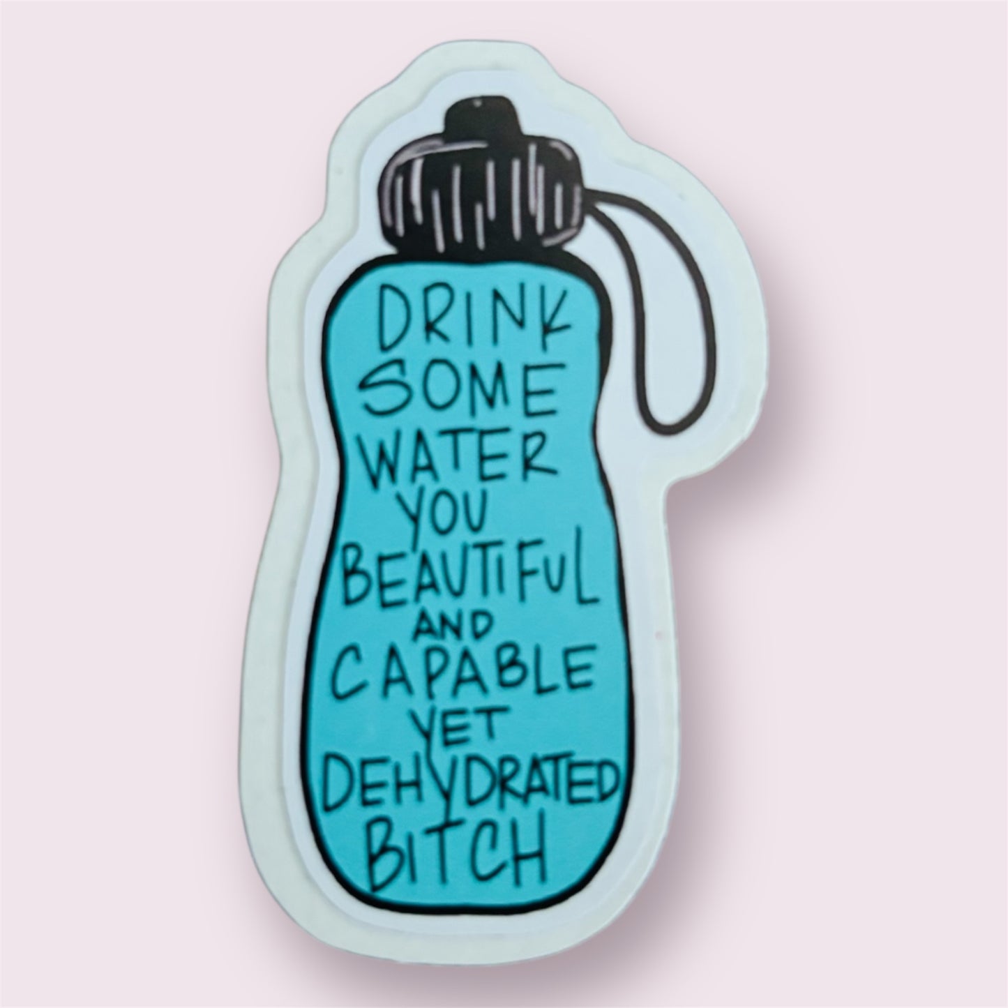 Drink some water B**ch